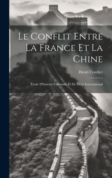 Le Conflit Entre La France Et La Chine: ?Ude D'Histoire Coloniale Et De Droit International (French Edition)