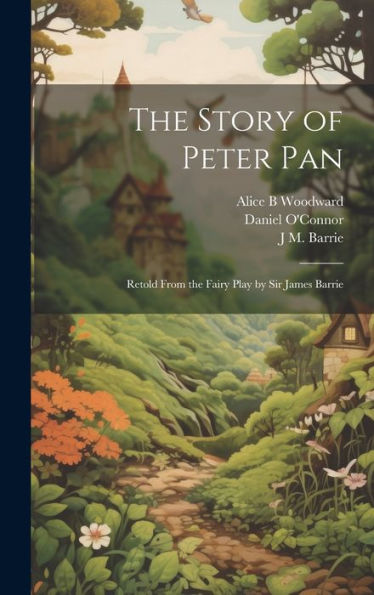 The Story Of Peter Pan: Retold From The Fairy Play By Sir James Barrie
