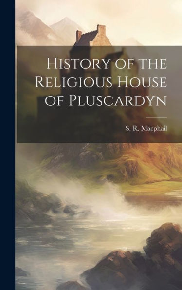 History Of The Religious House Of Pluscardyn