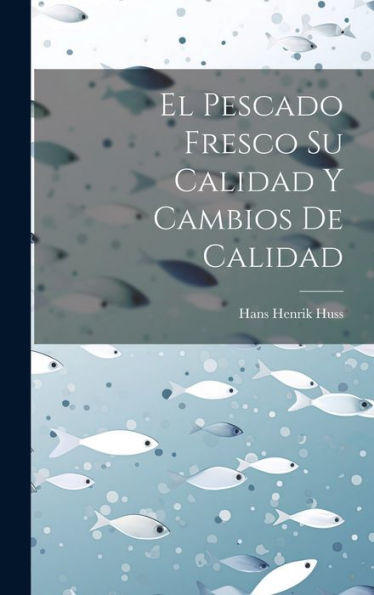 El Pescado Fresco Su Calidad Y Cambios De Calidad (French Edition)