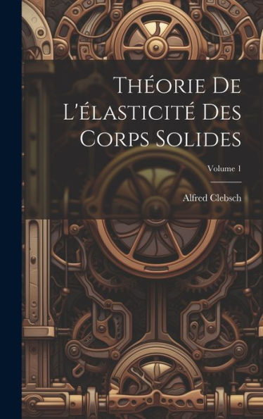 Theorie De L'Élasticit?Des Corps Solides; Volume 1 (French Edition)