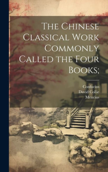 The Chinese Classical Work Commonly Called The Four Books;
