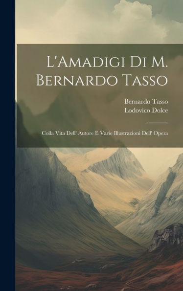 L'Amadigi Di M. Bernardo Tasso: Colla Vita Dell' Autore E Varie Illustrazioni Dell' Opera (Italian Edition)