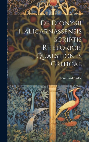 De Dionysii Halicarnassensis Scriptis Rhetoricis Quaestiones Criticae (Latin Edition)