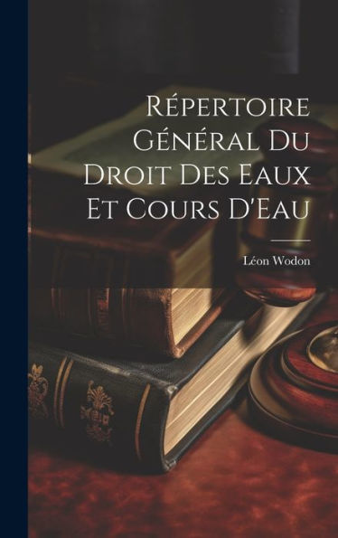 R?Ertoire Général Du Droit Des Eaux Et Cours D'Eau (French Edition)
