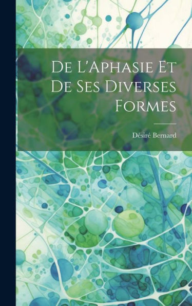 De L'Aphasie Et De Ses Diverses Formes (French Edition)