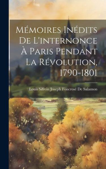 Mémoires Inédits De L'Internonce ?Paris Pendant La R?Olution, 1790-1801 (French Edition)