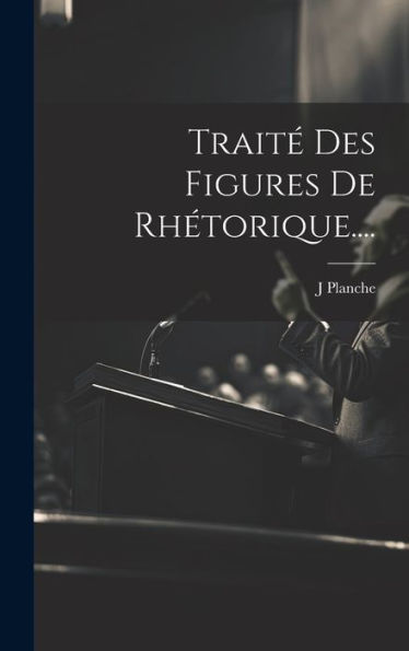 Trait?Des Figures De Rhétorique.... (French Edition)
