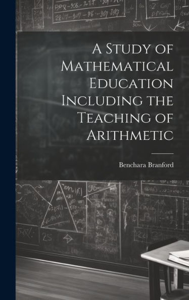 A Study Of Mathematical Education Including The Teaching Of Arithmetic