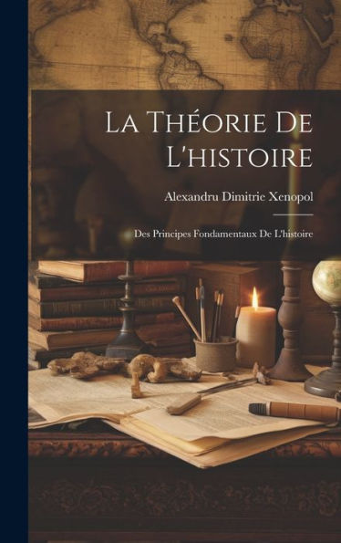 La Theorie De L'Histoire: Des Principes Fondamentaux De L'Histoire (French Edition)