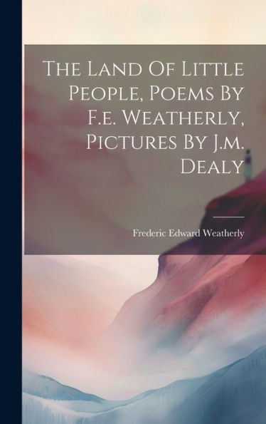 The Land Of Little People, Poems By F.E. Weatherly, Pictures By J.M. Dealy