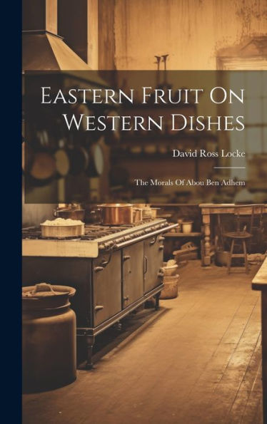 Eastern Fruit On Western Dishes: The Morals Of Abou Ben Adhem