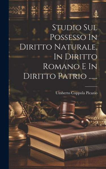 Studio Sul Possesso In Diritto Naturale, In Diritto Romano E In Diritto Patrio ...... (Italian Edition)