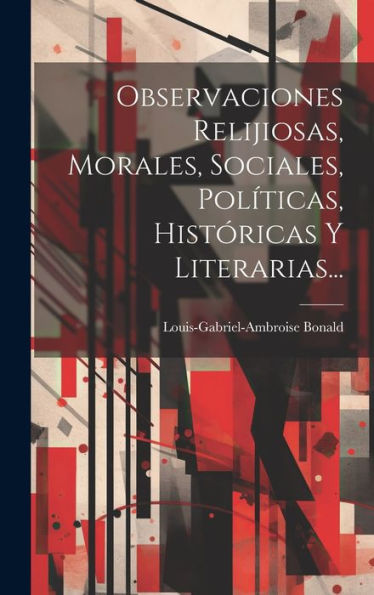 Observaciones Relijiosas, Morales, Sociales, Pol?Icas, Históricas Y Literarias... (Spanish Edition)