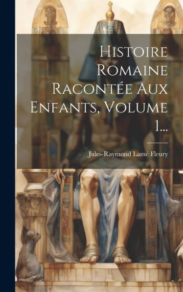 Histoire Romaine Racont? Aux Enfants, Volume 1... (French Edition)