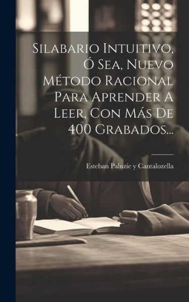 Silabario Intuitivo, ?Sea, Nuevo Método Racional Para Aprender A Leer, Con Más De 400 Grabados... (Spanish Edition)