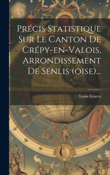 Precis Statistique Sur Le Canton De Cr?Y-En-Valois, Arrondissement De Senlis (Oise)... (French Edition)