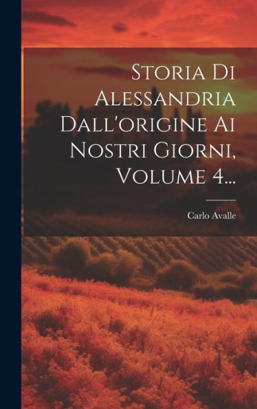 Storia Di Alessandria Dall'Origine Ai Nostri Giorni, Volume 4... (Italian Edition)