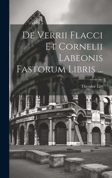 De Verrii Flacci Et Cornelii Labeonis Fastorum Libris ... (Latin Edition)