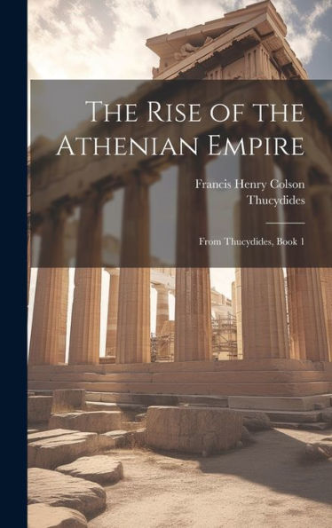 The Rise Of The Athenian Empire: From Thucydides, Book 1
