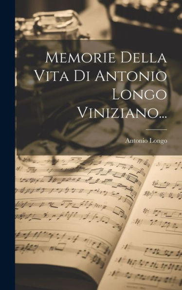 Memorie Della Vita Di Antonio Longo Viniziano... (Italian Edition)
