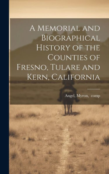 A Memorial And Biographical History Of The Counties Of Fresno, Tulare And Kern, California