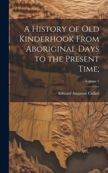 A History Of Old Kinderhook From Aboriginal Days To The Present Time;; Volume 2