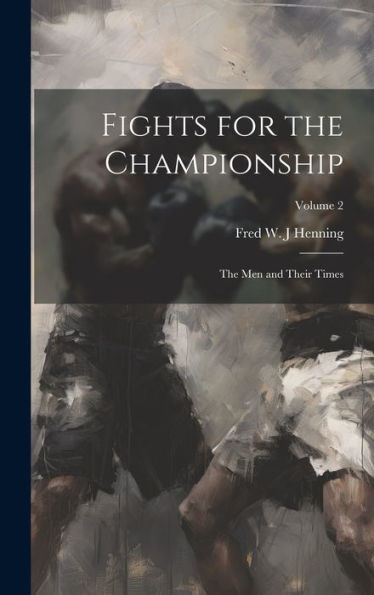 Fights For The Championship: The Men And Their Times; Volume 2