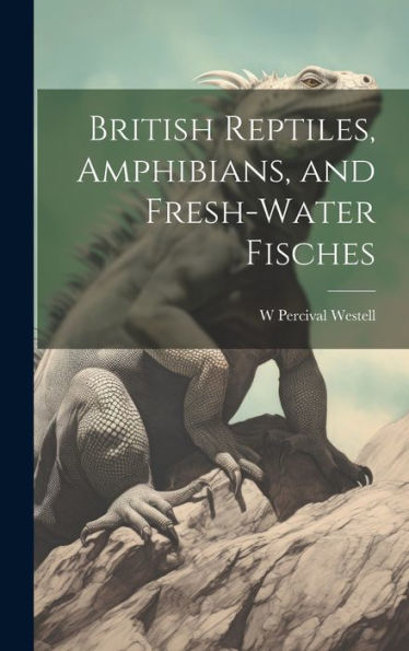 British Reptiles, Amphibians, And Fresh-Water Fisches