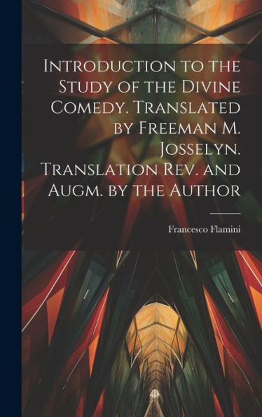 Introduction To The Study Of The Divine Comedy. Translated By Freeman M. Josselyn. Translation Rev. And Augm. By The Author