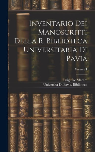 Inventario Dei Manoscritti Della R. Biblioteca Universitaria Di Pavia; Volume 1 (Italian Edition)