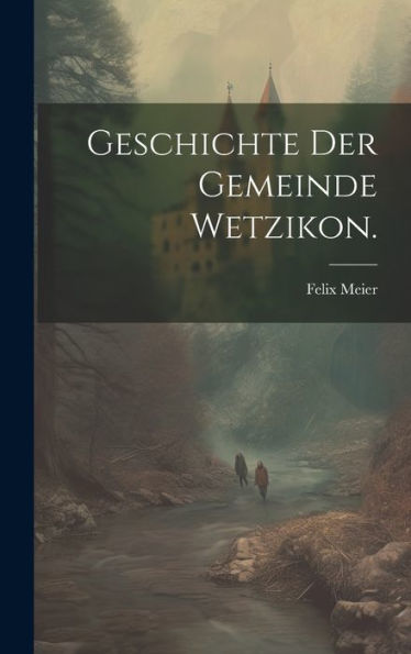 Geschichte Der Gemeinde Wetzikon. (German Edition)