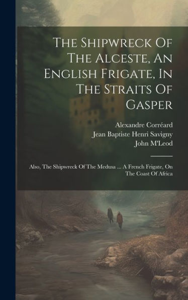 The Shipwreck Of The Alceste, An English Frigate, In The Straits Of Gasper: Also, The Shipwreck Of The Medusa ... A French Frigate, On The Coast Of Africa
