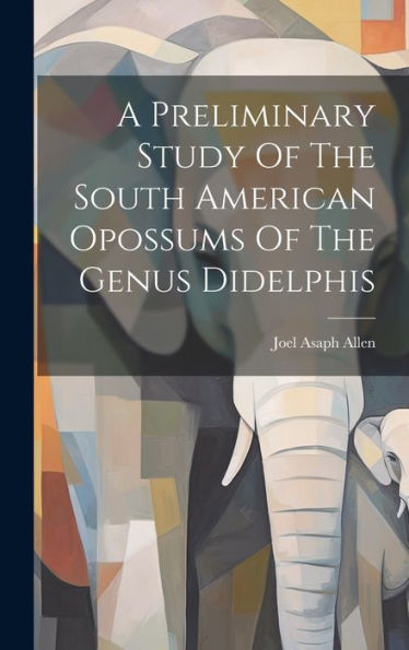 A Preliminary Study Of The South American Opossums Of The Genus Didelphis