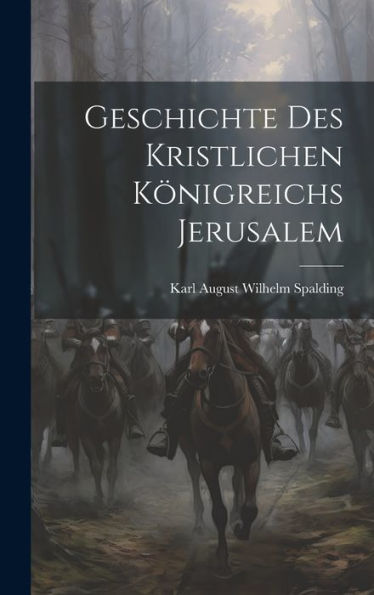 Geschichte Des Kristlichen Königreichs Jerusalem (German Edition)