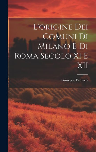 L'Origine Dei Comuni Di Milano E Di Roma Secolo Xi E Xii (Italian Edition)