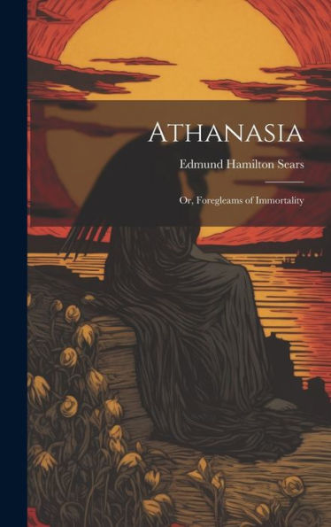 Athanasia: Or, Foregleams Of Immortality