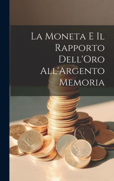 La Moneta E Il Rapporto Dell'Oro All'Argento Memoria (Italian Edition)