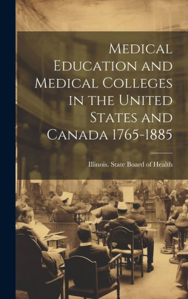 Medical Education And Medical Colleges In The United States And Canada 1765-1885