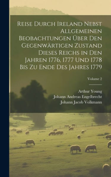 Reise Durch Ireland Nebst Allgemeinen Beobachtungen Über Den Gegenwärtigen Zustand Dieses Reichs In Den Jahren 1776, 1777 Und 1778 Bis Zu Ende Des Jahres 1779; Volume 2 (German Edition)