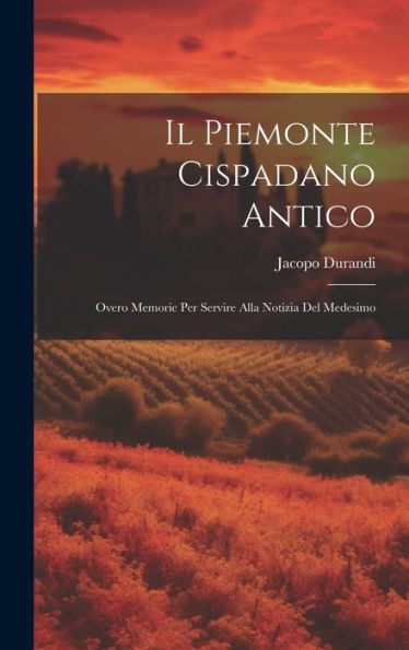 Il Piemonte Cispadano Antico: Overo Memorie Per Servire Alla Notizia Del Medesimo (Italian Edition)