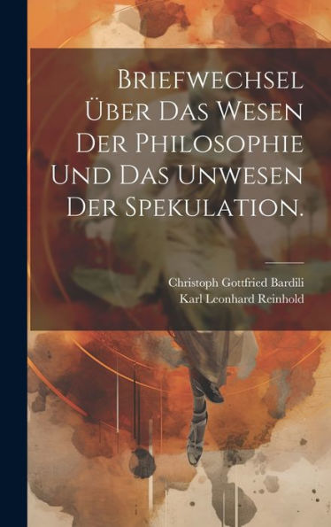 Briefwechsel Über Das Wesen Der Philosophie Und Das Unwesen Der Spekulation. (German Edition)