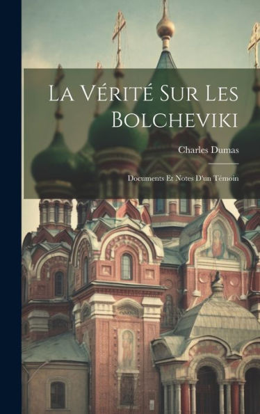 La Vérit?Sur Les Bolcheviki: Documents Et Notes D'Un Témoin (French Edition)