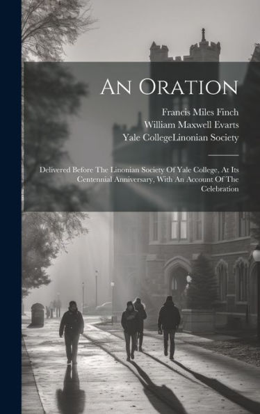 An Oration: Delivered Before The Linonian Society Of Yale College, At Its Centennial Anniversary, With An Account Of The Celebration