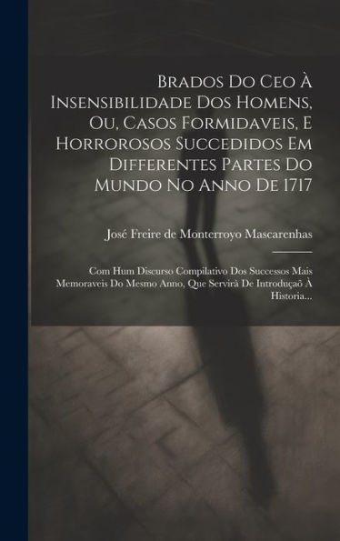 Brados Do Ceo ?Insensibilidade Dos Homens, Ou, Casos Formidaveis, E Horrorosos Succedidos Em Differentes Partes Do Mundo No Anno De 1717: Com Hum ... Introdu???Historia... (Portuguese Edition)