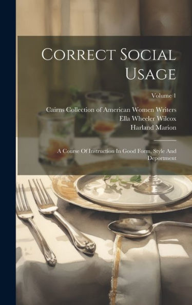 Correct Social Usage: A Course Of Instruction In Good Form, Style And Deportment; Volume 1