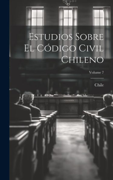 Estudios Sobre El Codigo Civil Chileno; Volume 7 (Spanish Edition)