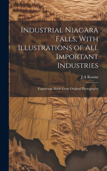 Industrial Niagara Falls, With Illustrations Of All Important Industries: Engravings Made From Original Photographs