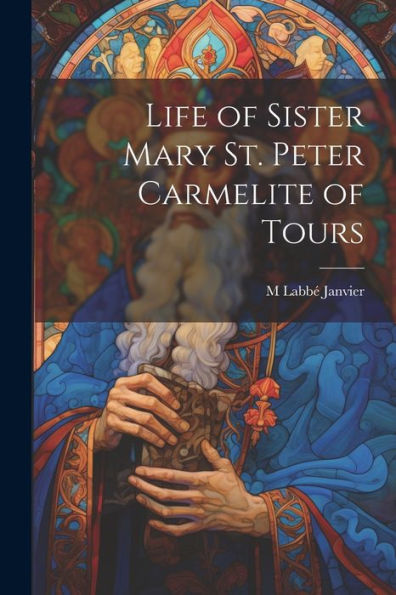 Life Of Sister Mary St. Peter Carmelite Of Tours