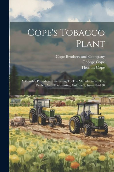 Cope's Tobacco Plant: A Monthly Periodical, Interesting To The Manufacturer, The Dealer, And The Smoker, Volume 2, Issues 84-130